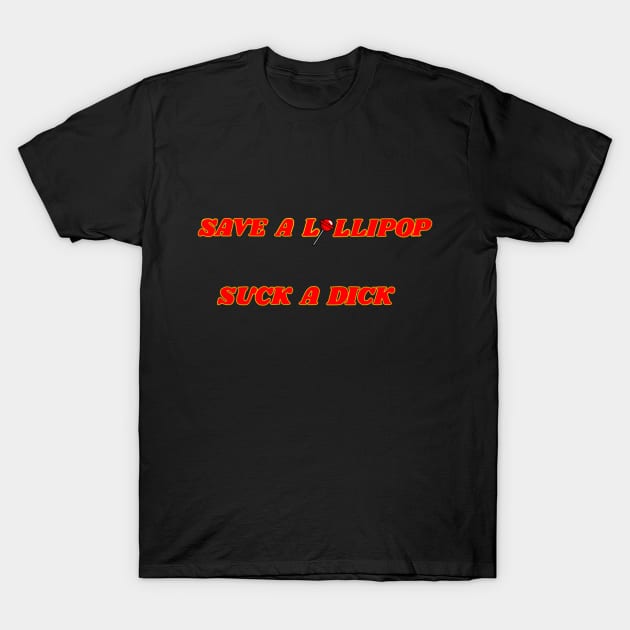 Save a lollipop suck a dick T-Shirt by kooarla